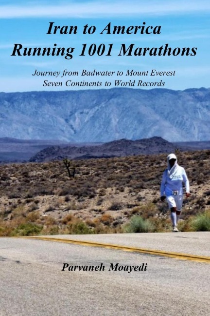Iran to America Running 1001 Marathons Journey from Badwater to Mount Everest Seven Continents to World Records