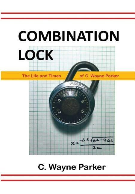 Combination Lock: The Life and Times of C. Wayne Parker