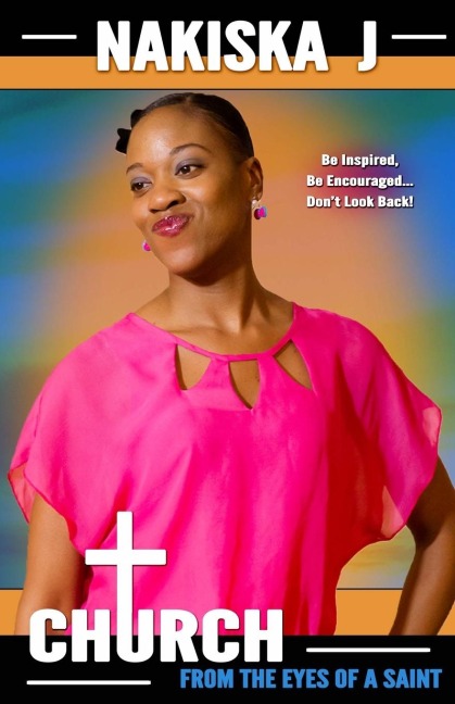 Church From the Eyes of a Saint: Be Inspired, Be Encouraged... Dont Look Back!