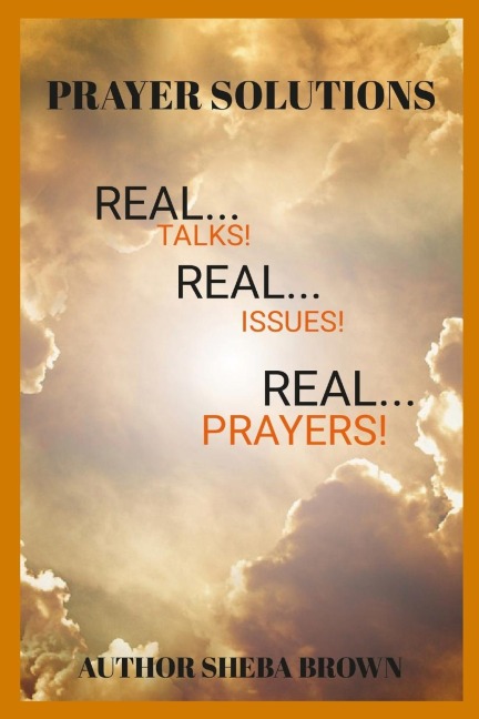 THE PRAYER SOLUTIONS: REAL ISSUES! REAL PRAYERS!