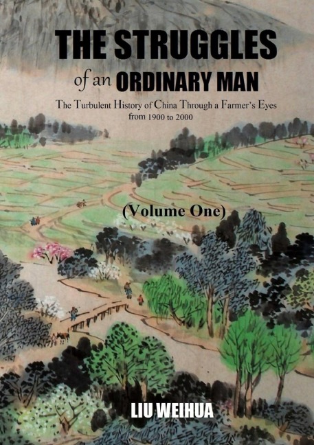 The Struggles of an Ordinary Man - The Turbulent History of China Through a Farmers Eyes from 1900 to 2000 (Volume One)