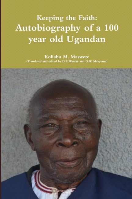 Keeping the Faith: Autobiography of a 100 year old Ugandan