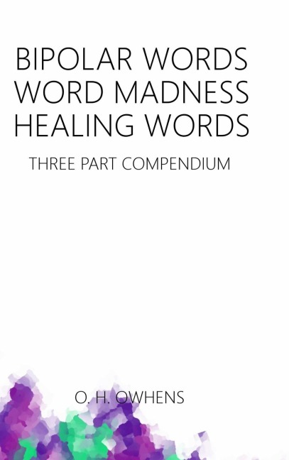 Bipolar Words Word Madness Healing Words: Three Part Compendium