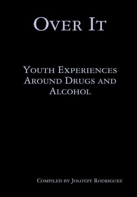 Over It: Youth Experiences Around Drugs and Alcohol