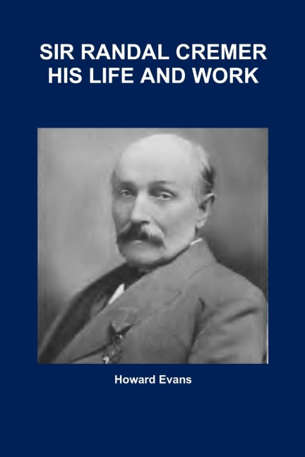 SIR RANDAL CREMER HIS LIFE AND WORK