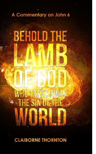 Behold The Lamb of God Who Takes Away the Sin of the World: A Commentary on John 6