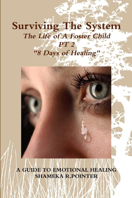 Surviving The System: The Life of A Foster Child  A Guide To Emotional Healing 
