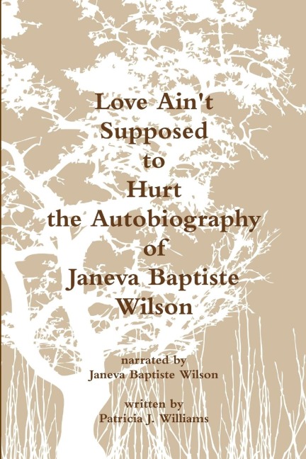 Love Aint Supposed To Hurt The Autobiography of Janeva Baptiste Wilson