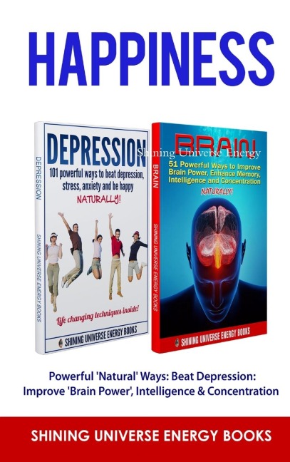 Happiness: Powerful Natural Ways: Beat Depression: Improve Brain Power, Intelligence & Concentration