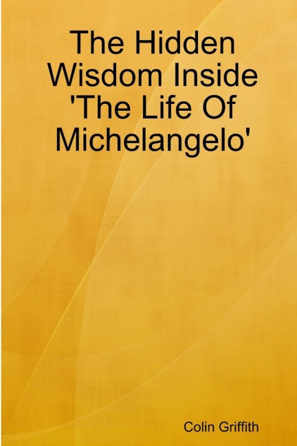 The Hidden Wisdom Inside The Life Of Michelangelo
