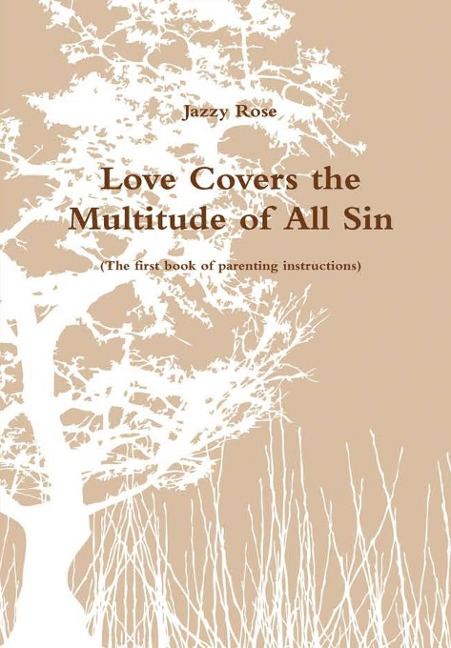 Love Covers the Multitude of All SIn (The first book of parenting instructions)