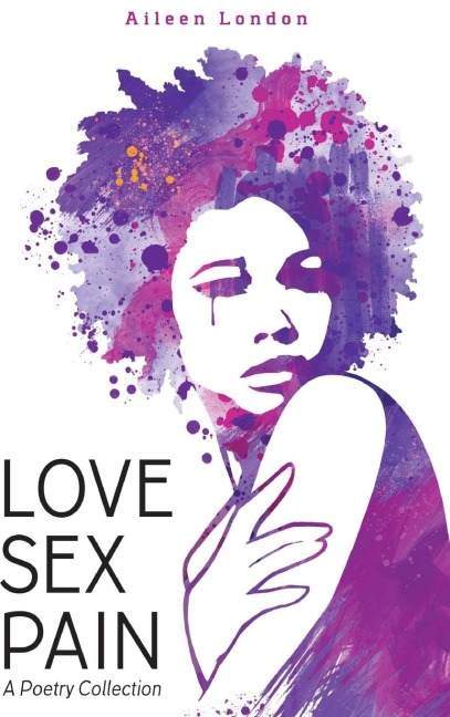 Love Sex Pain: A Poetry Collection A Poetry Collection