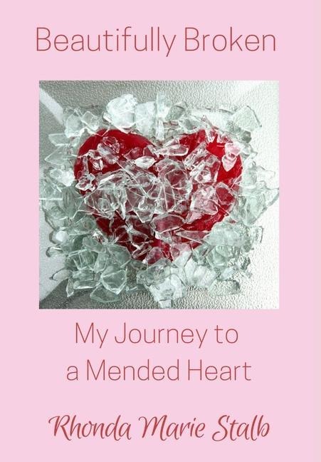 Beautifully Broken: My Journey to a Mended Heart