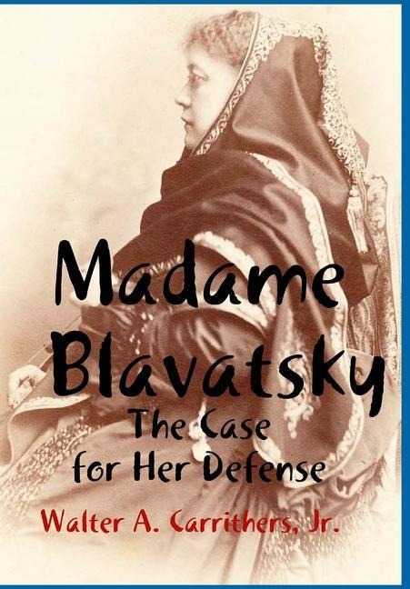 Madame Blavatsky: The Case for Her Defense Against the Hodgson-Coulomb Attack