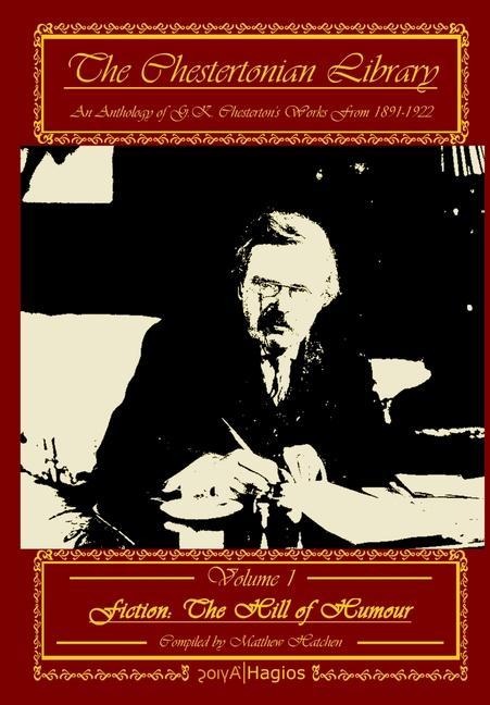 The Chestertonian Library: An Anthology of Chesterton's Works from: 1891-1922, Volume 1, Fiction: The Hill of Humour