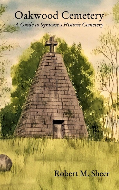 Oakwood Cemetery: A Guide to Syracuses Historic Cemetery