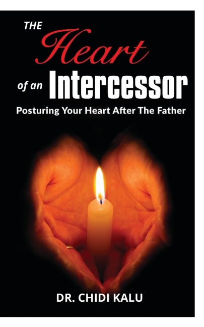 The Heart of an Intercessor: Posturing your heart after the Father