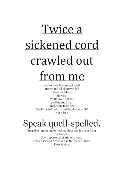Twice a sickened cord crawled out from me: and in spot itself unspit itself anther and all spottywelded roused and dared.