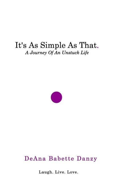 Its As Simple As That: A Journey Of An Unstuck Life