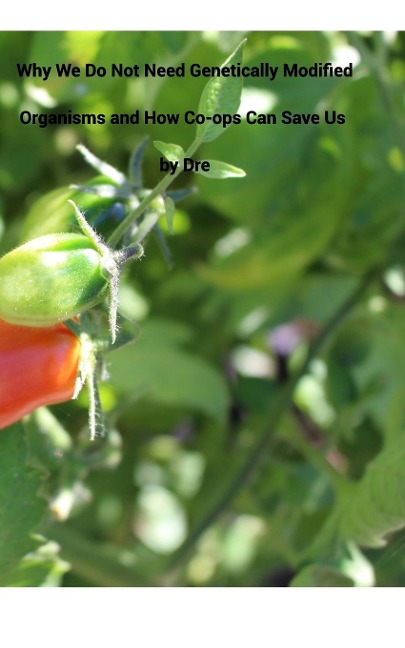 Why We Dont Need Genetically Modified Organisms and How Co-ops Can Save Us