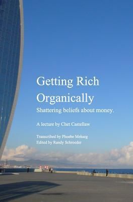 Getting Rich Organically: Shattering beliefs about money.