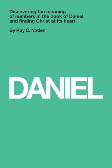 Daniel: Understanding numbers in the book of Daniel and finding Christ at its heart: Understanding numbers in the book of Daniel and finding Christ at its heart