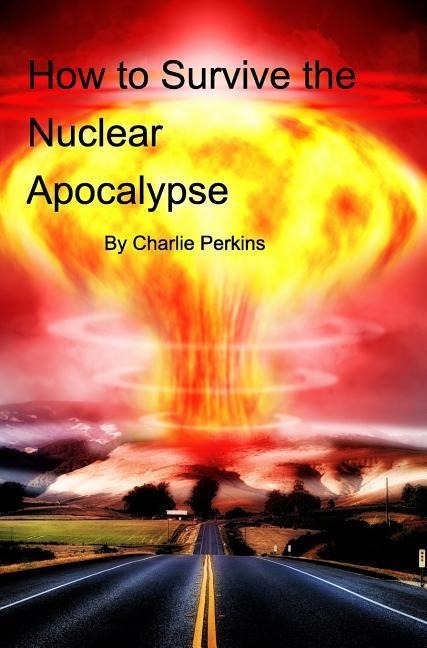 How to Survive the Nuclear Apocalypse: A simple guide for anyone!
