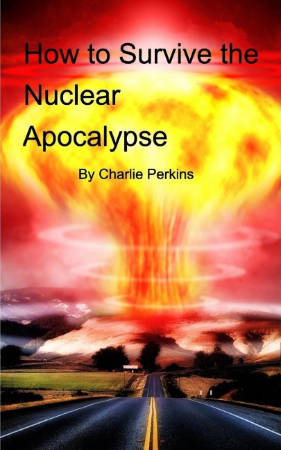 How to Survive the Nuclear Apocalypse: A simple guide for anyone!