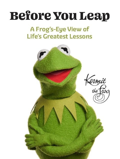 Before You Leap: A Frogs-Eye View of Lifes Greatest Lessons