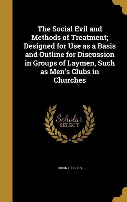 The Social Evil and Methods of Treatment; Designed for Use as a Basis and Outline for Discussion in Groups of Laymen, Such as Men's Clubs in Churches