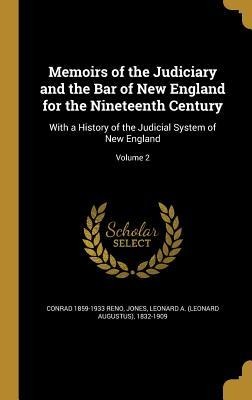 Memoirs of the Judiciary and the Bar of New England for the Nineteenth Century: With a History of the Judicial System of New England; Volume 2