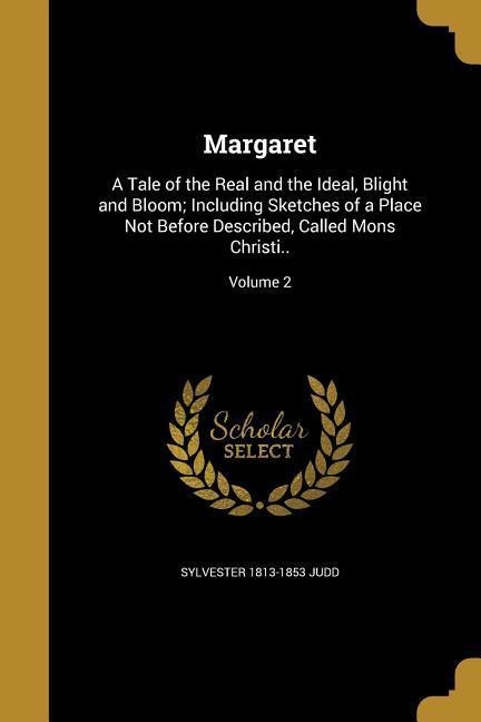 Margaret: A Tale of the Real and the Ideal, Blight and Bloom; Including Sketches of a Place Not Before Described, Called Mons Christi..; Volume 2