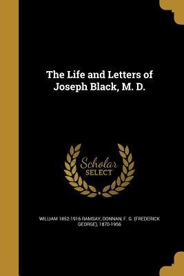 The Life and Letters of Joseph Black, M. D.