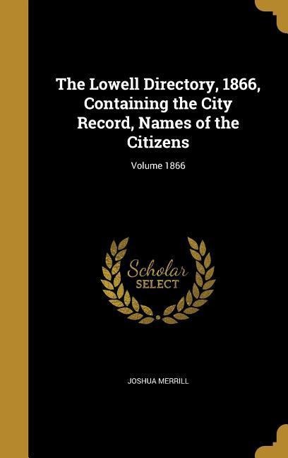The Lowell Directory, 1866, Containing the City Record, Names of the Citizens; Volume 1866
