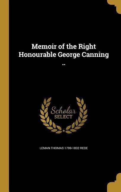 Memoir of the Right Honourable George Canning ..