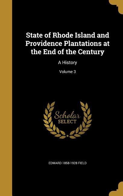 State of Rhode Island and Providence Plantations at the End of the Century: A History; Volume 3