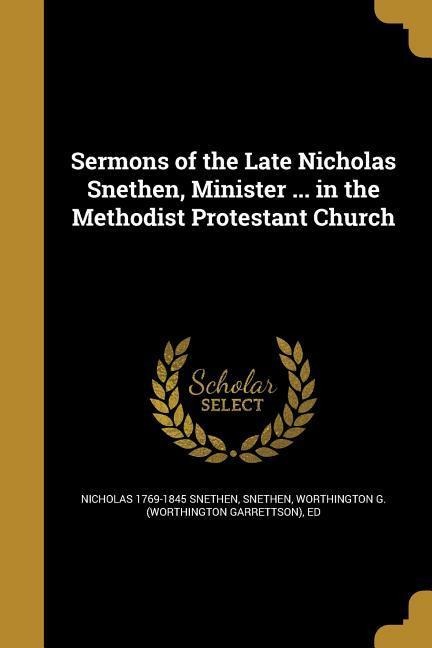 Sermons of the Late Nicholas Snethen, Minister ... in the Methodist Protestant Church