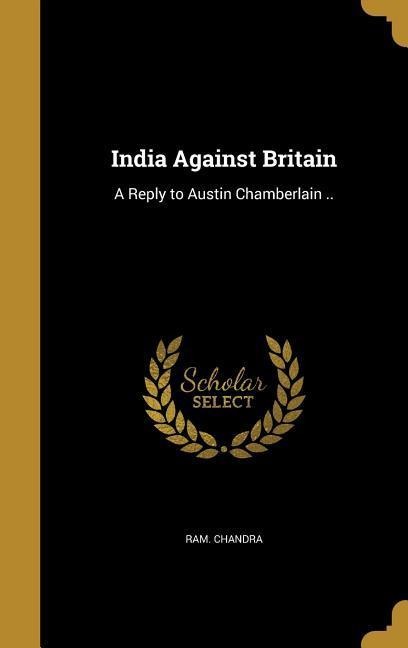 India Against Britain: A Reply to Austin Chamberlain ..