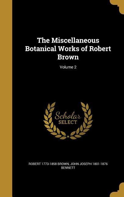 The Miscellaneous Botanical Works of Robert Brown; Volume 2