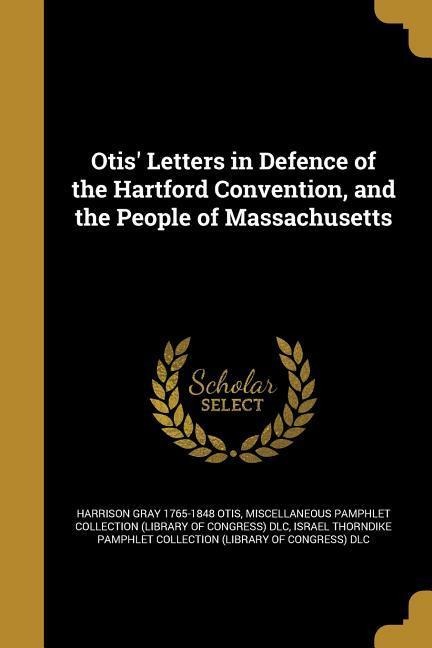 Otis Letters in Defence of the Hartford Convention, and the People of Massachusetts