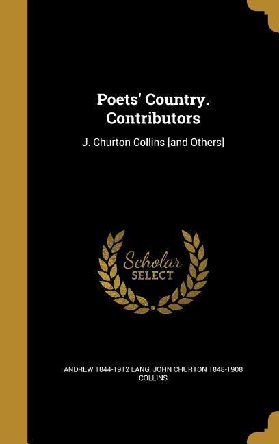 Poets Country. Contributors: J. Churton Collins [and Others]