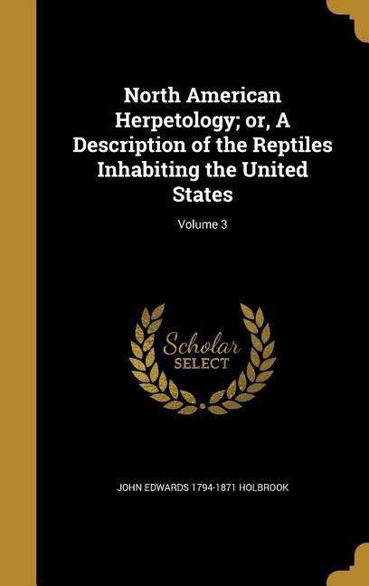 North American Herpetology; or, A Description of the Reptiles Inhabiting the United States; Volume 3