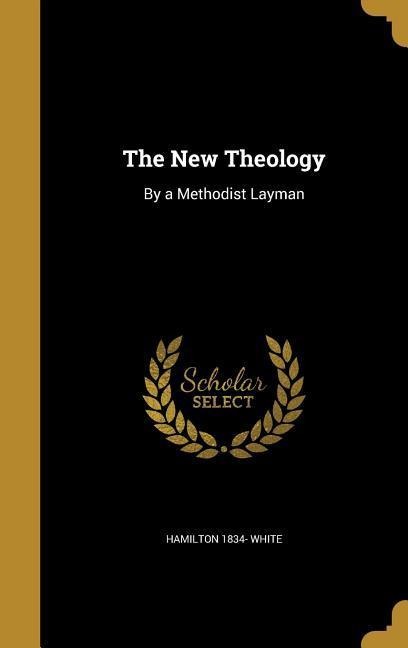 The New Theology: By a Methodist Layman