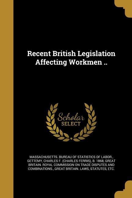 Recent British Legislation Affecting Workmen ..