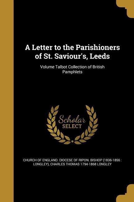 A Letter to the Parishioners of St. Saviours, Leeds; Volume Talbot Collection of British Pamphlets