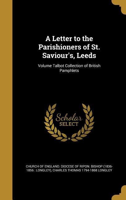 A Letter to the Parishioners of St. Saviours, Leeds; Volume Talbot Collection of British Pamphlets