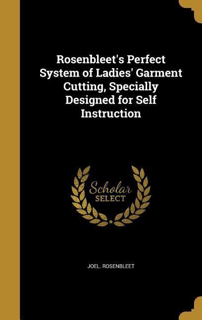 Rosenbleets Perfect System of Ladies Garment Cutting, Specially Designed for Self Instruction