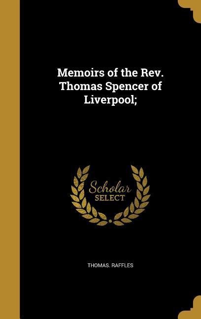 Memoirs of the Rev. Thomas Spencer of Liverpool;