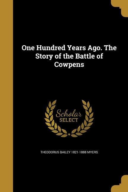 One Hundred Years Ago. The Story of the Battle of Cowpens