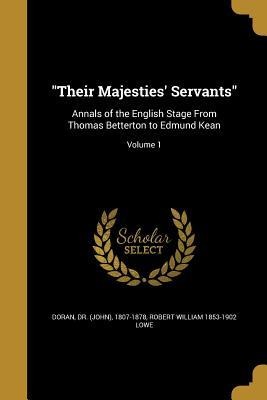 "Their Majesties' Servants": Annals of the English Stage From Thomas Betterton to Edmund Kean; Volume 1